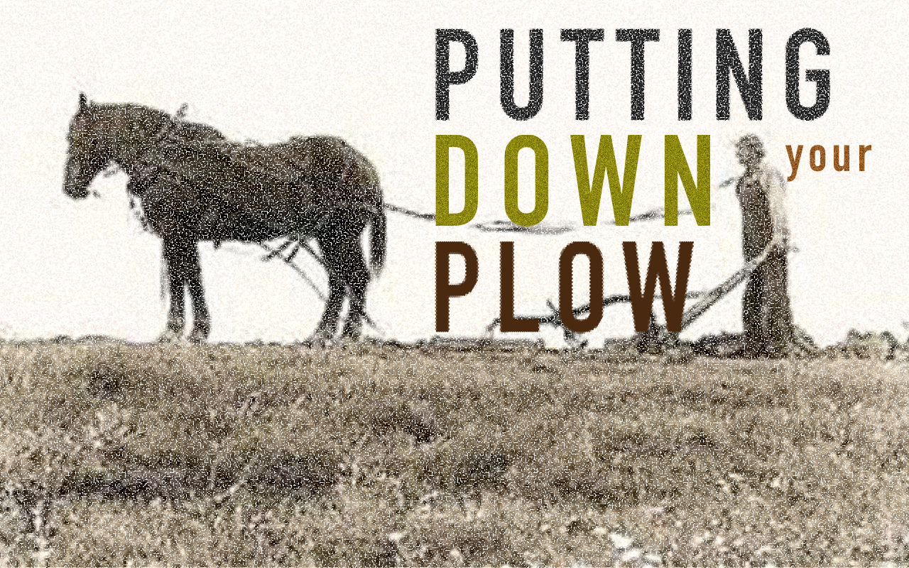 Putting Down Your Plow